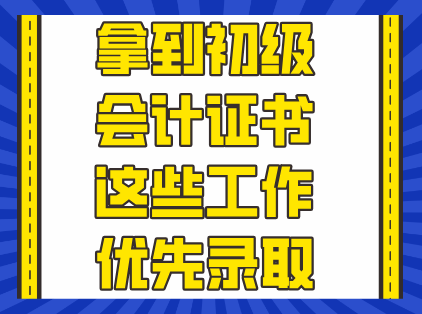 拿到初级会计证书，这些工作优先录取！
