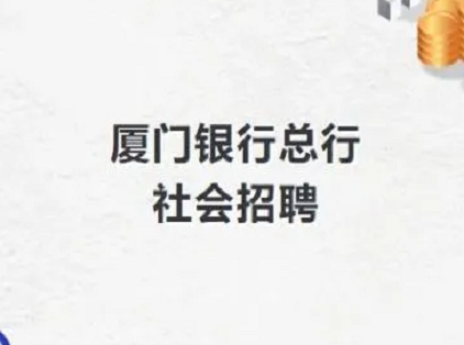财鑫招聘 | 厦门银行总行社会招聘持续进行中