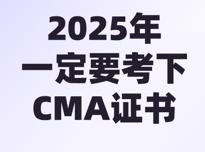 2025年，一定要考下CMA证书！