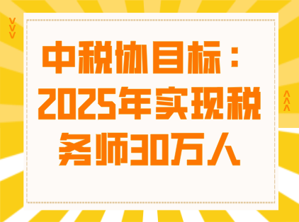 中税协目标：2025年实现税务师30万人